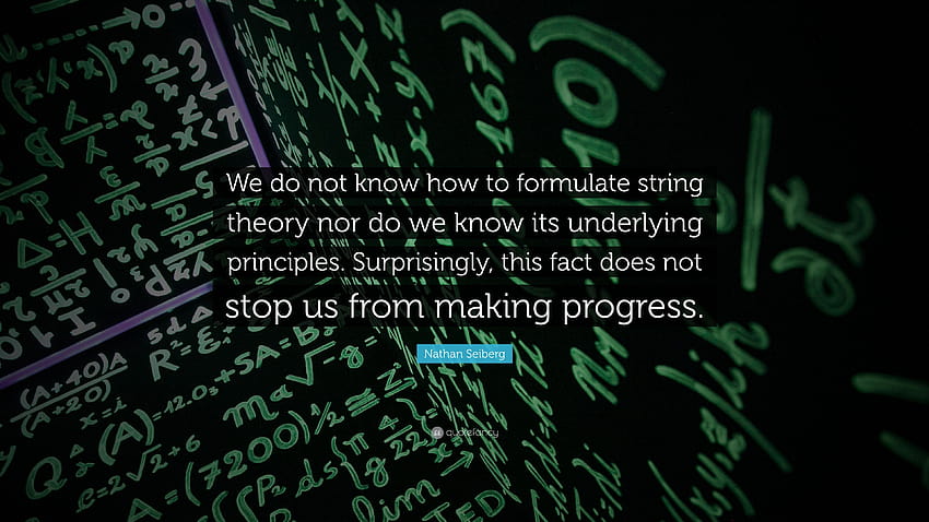 Citation de Nathan Seiberg : Nous ne savons pas comment formuler la théorie des cordes et nous ne connaissons pas non plus ses principes sous-jacents. Étonnamment, ce fait ne fait pas… » Fond d'écran HD