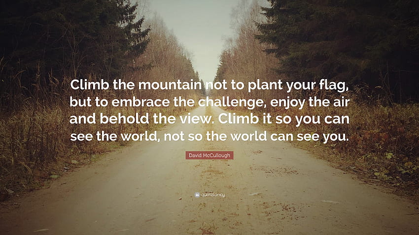 Cita de David McCullough: “Sube a la montaña no para plantar tu bandera, disfruta de la vista fondo de pantalla