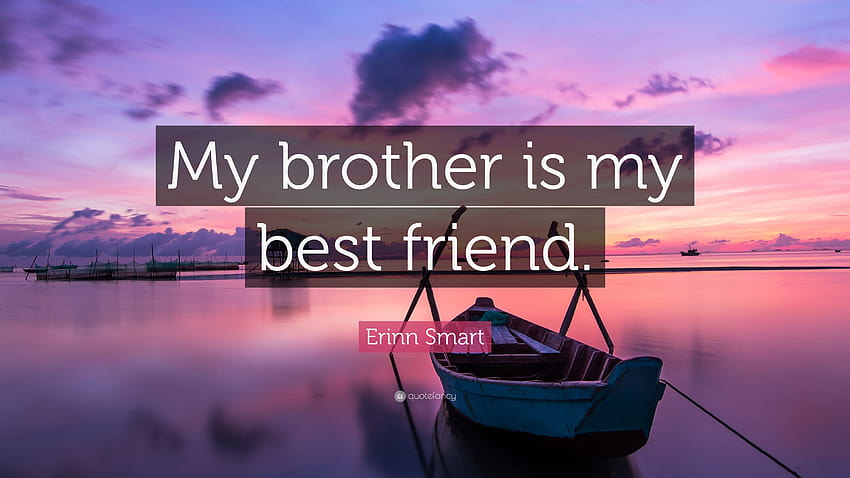 Цитат на Erinn Smart: „Брат ми е най-добрият ми приятел.“, цитира брат HD тапет