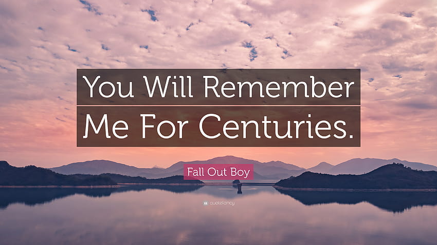Fall Out Boy Quote “you Will Remember Me For Centuries” Hd Wallpaper