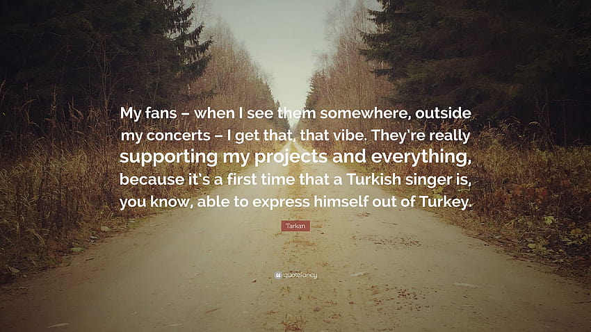 Tarkan Quote: “My fans – when I see them somewhere, outside my, you know the vibe HD wallpaper