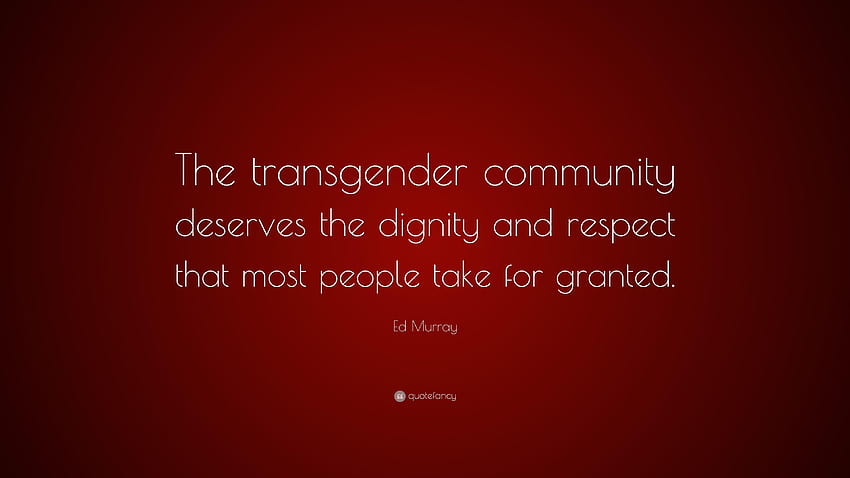 Ed Murray Quote: “The transgender community deserves the dignity HD wallpaper