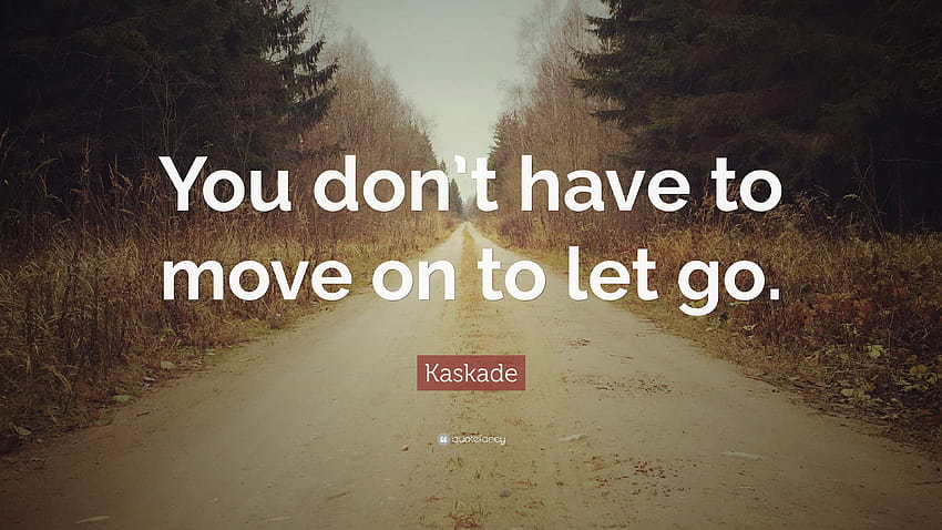 Kaskade Quote: “You don't have to move on to let go.” HD wallpaper | Pxfuel
