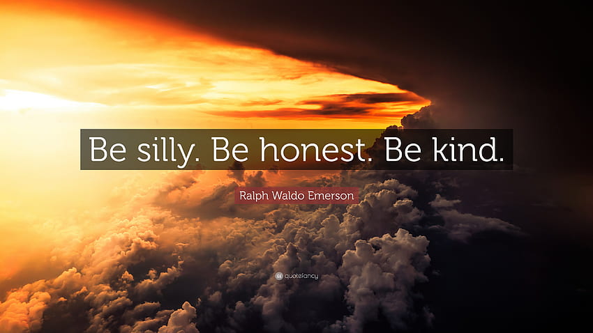 Zitat von Ralph Waldo Emerson: „Sei albern. Sei ehrlich. Sei freundlich. Sei albern, sei ehrlich, sei freundlich HD-Hintergrundbild