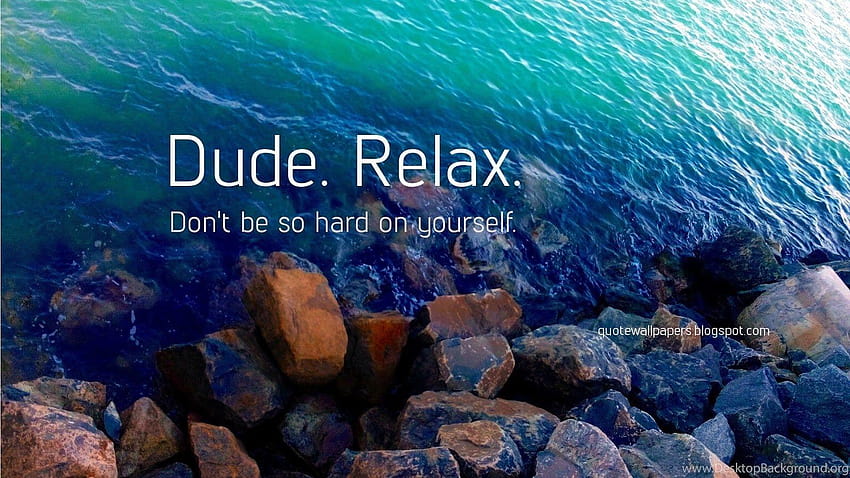 Quote : Dude Relax! Dont Be So Hard On Yourself HD wallpaper