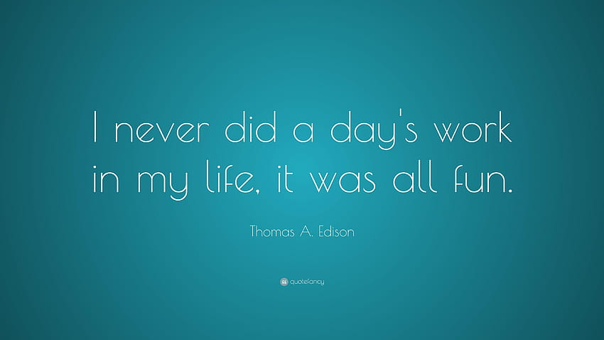 Thomas A. Edison Quote: “I never did a day's work in my life, it, thomas edison HD wallpaper
