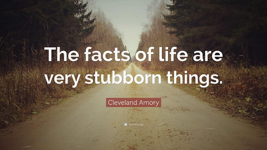 Cleveland Amory Quote: “The facts of life are very stubborn things HD wallpaper