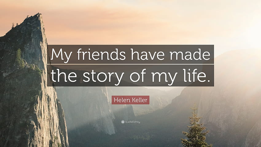 Helen Keller kutipan: “Teman-teman saya telah membuat kisah hidup saya, kisah hidup saya Wallpaper HD