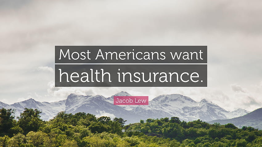 Jacob Lew Quote: “Most Americans want health insurance.” HD wallpaper