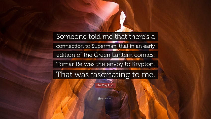 Geoffrey Rush Quote: “Someone told me that there's a connection to Superman, that in an early edition of the Green Lantern comics, Tomar Re wa...” HD wallpaper
