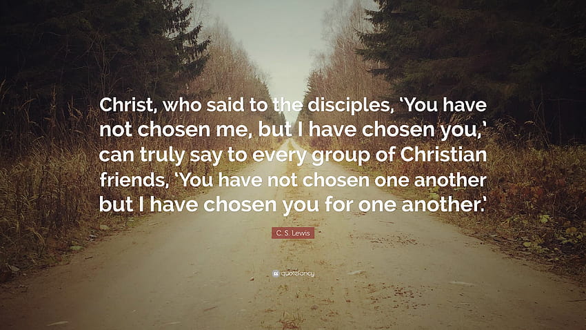 Cita de C. S. Lewis: “Cristo, que dijo a los discípulos: 'No me habéis elegido a mí, sino que yo os he elegido a vosotros', verdaderamente puede decir a cada grupo de Cristo...” fondo de pantalla
