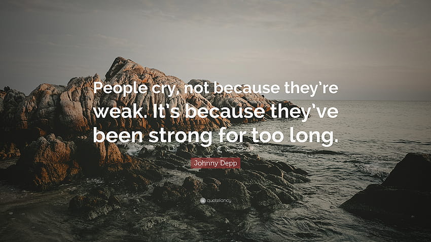 Cita de Johnny Depp: “La gente llora, no porque sea débil. Es porque han sido fuertes fondo de pantalla