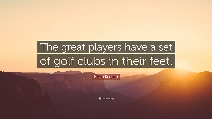 Kevin Keegan Quote: “The great players have a set of golf clubs in their feet.” HD wallpaper