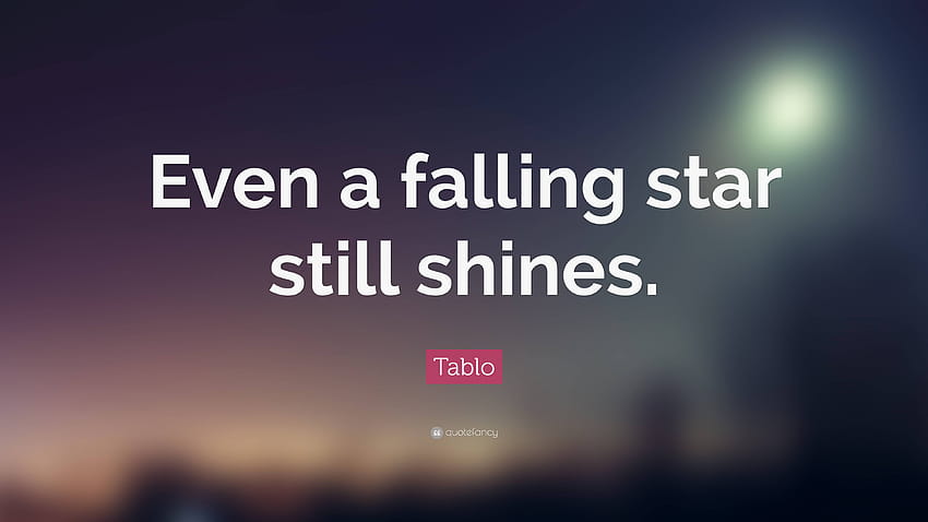 Tablo Quote: “Even a falling star still shines.” HD wallpaper