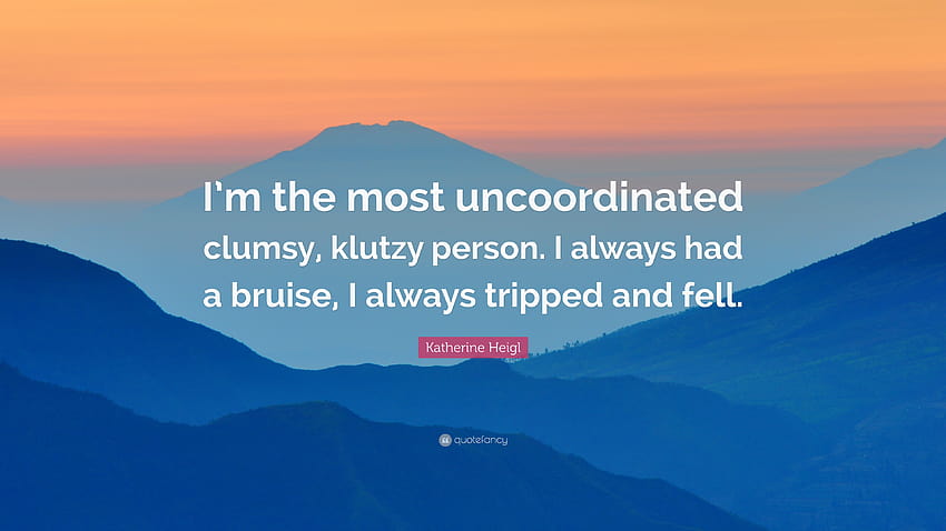 Katherine Heigl Zitat: „Ich bin der unkoordinierteste, tollpatschigste Mensch. Ich hatte immer einen blauen Fleck HD-Hintergrundbild