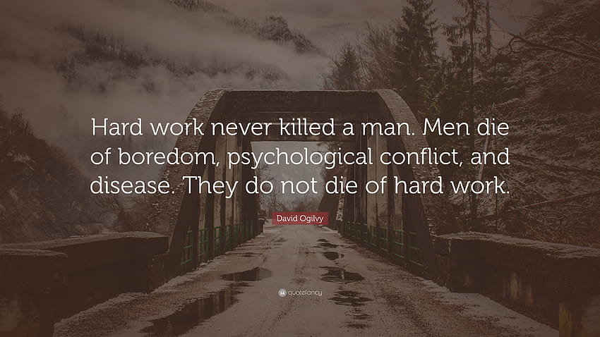 Цитат на Дейвид Огилви: „Упоритата работа никога не е убивала човек. Мъжете умират от скука, психологически конфликт и HD тапет