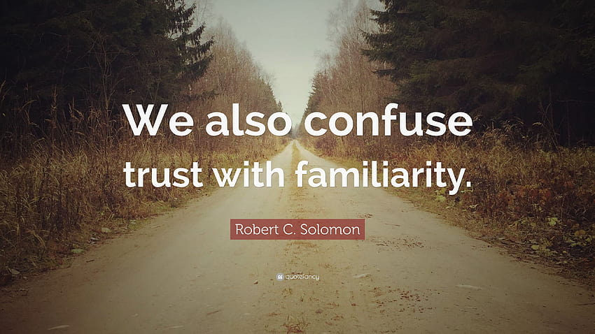 Robert C. Solomon Quote: “We also confuse trust with familiarity.” HD wallpaper