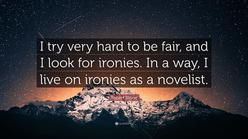 Robert Stone Quote: “I try very hard to be fair, and I look for ironies. In HD wallpaper