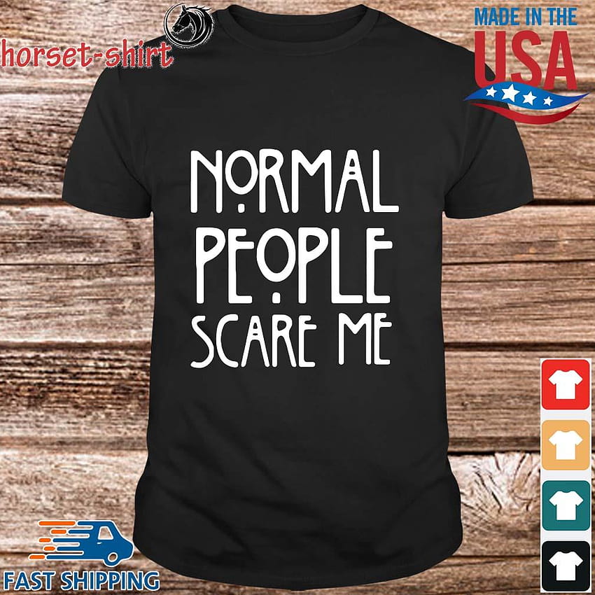 Normal people scare Me shirt,Sweater, Hoodie, And Long Sleeved, Ladies, Tank Top HD phone wallpaper