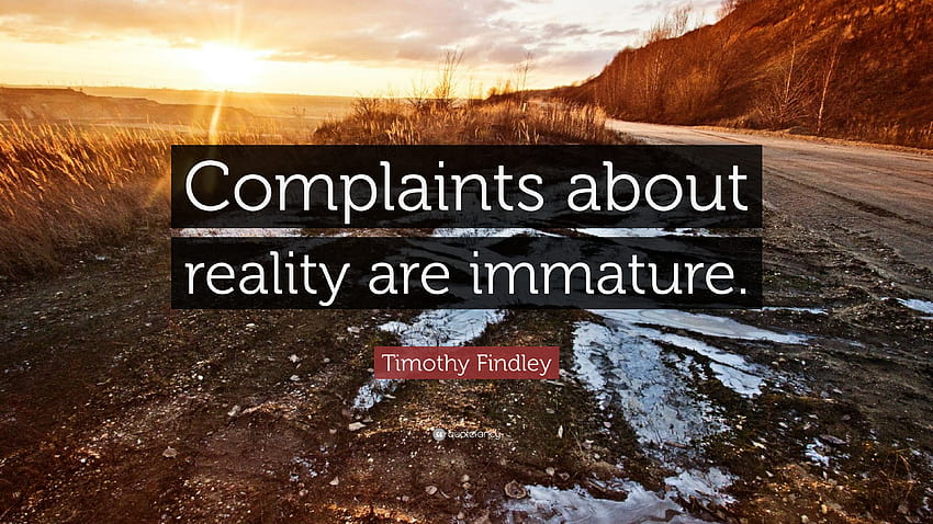 Timothy Findley Quote: “Complaints about reality are immature.” HD wallpaper