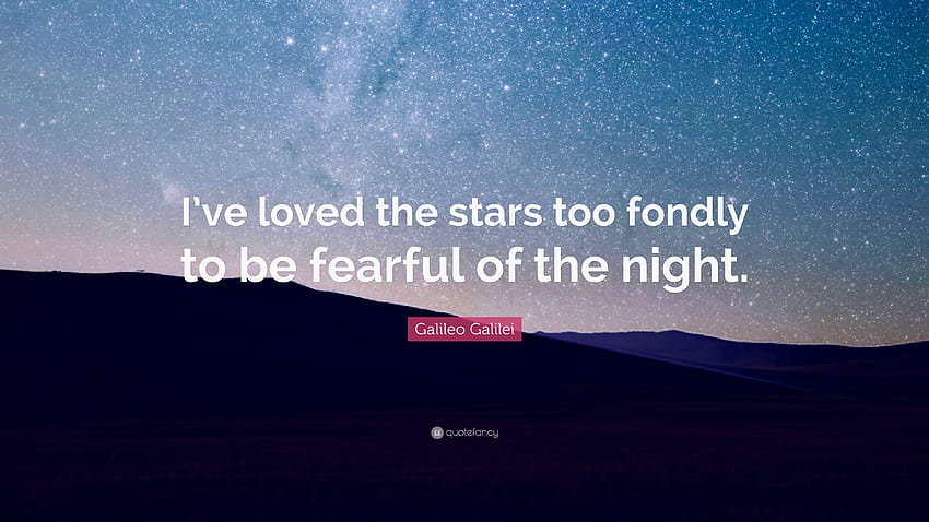 Galileo Galilei Quote: “I've loved the stars too fondly to be HD wallpaper