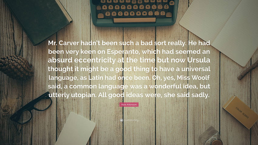 Citação de Kate Atkinson: “Sr. Carver não era tão ruim assim. Ele gostava muito do esperanto, que parecia uma excentricidade absurda...” papel de parede HD