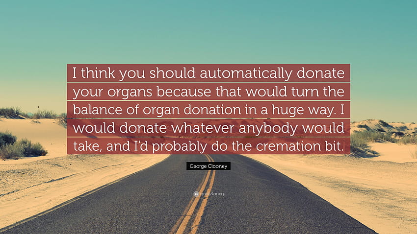 George Clooney Quote: “I think you should automatically donate your, organ donation HD wallpaper