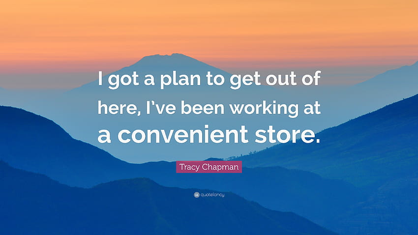Tracy Chapman Quote: “I got a plan to get out of here, I've been, working at store HD wallpaper