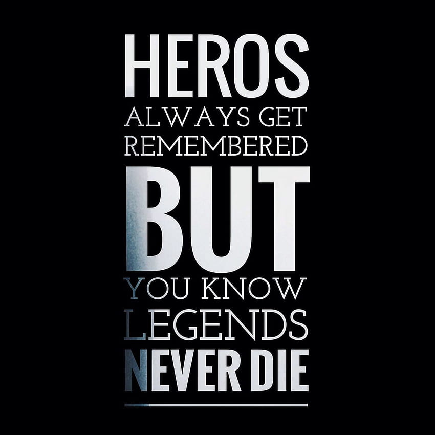 heros always get remembered but you know legends never die HD phone wallpaper