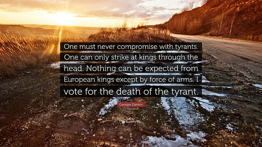 Georges Danton Quote: “One must never compromise with tyrants. One can only strike at kings through the head. Nothing can be expected from Euro...” HD wallpaper