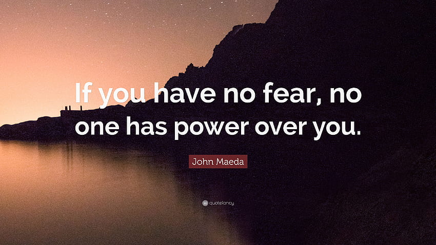 John Maeda Quote: “ถ้าคุณไม่มีความกลัว ก็ไม่มีใครมีอำนาจเหนือคุณ ไม่ต้องกลัว วอลล์เปเปอร์ HD