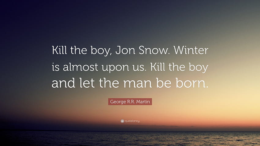 Citation de George R.R. Martin : Tuez le garçon, Jon Snow. L'hiver est presque à nos portes. Tuer le Fond d'écran HD