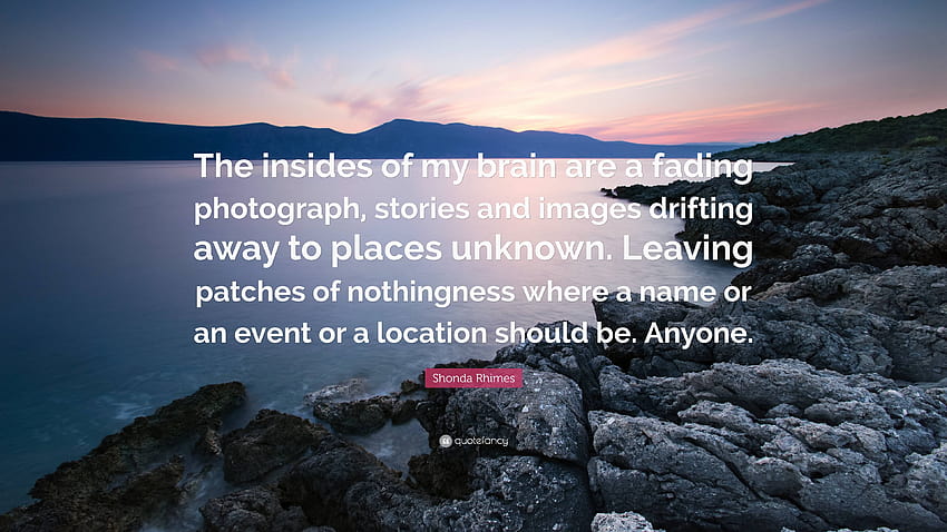 Shonda Rhimes Quote: “The insides of my brain are a fading graph, stories and drifting away to places unknown. Leaving patches of ...” HD wallpaper