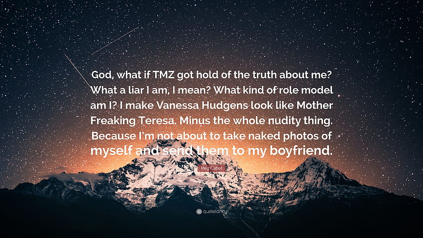 Cita de Meg Cabot: “Dios, ¿y si TMZ descubriera la verdad sobre mí? ¿Qué mentiroso soy, quiero decir? ¿Qué tipo de modelo a seguir soy? Hago a Vanessa…” fondo de pantalla