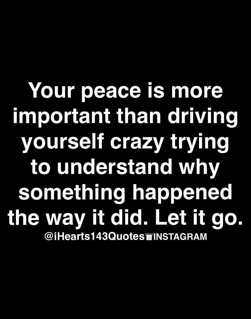 Your Peace Is More Important Than Driving Yourself Crazy I Hate My