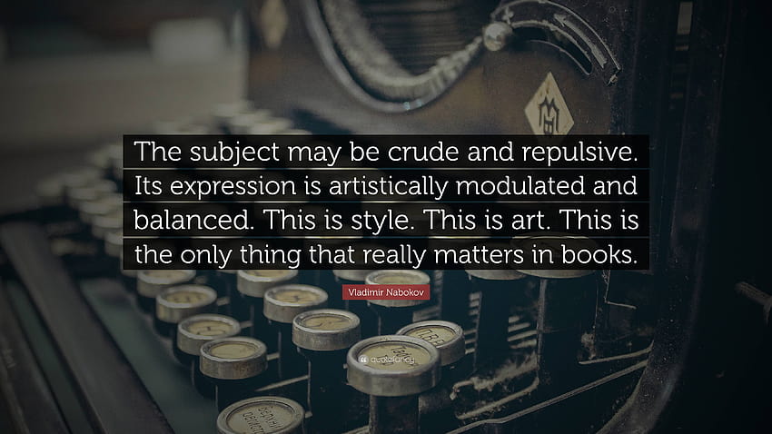 Vladimir Nabokov Quote: “The subject may be crude and repulsive. Its expression is artistically modulated and balanced. This is style. This is ar...” HD wallpaper