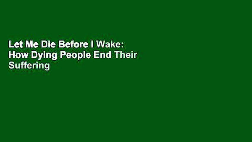 Let Me Die Before I Wake: How Dying People End Their Suffering HD wallpaper