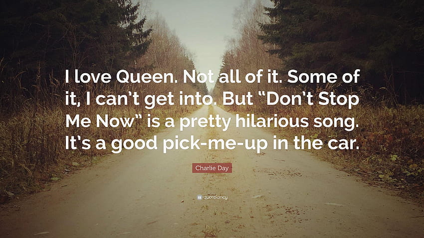 Charlie Day Quote: “I love Queen. Not all of it. Some of it, I can't, queen dont stop me now HD wallpaper