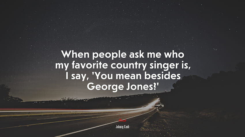 661566 Ketika orang bertanya kepada saya siapa penyanyi country favorit saya, saya berkata, 'Maksud Anda selain George Jones?', penyanyi country mengutip Wallpaper HD