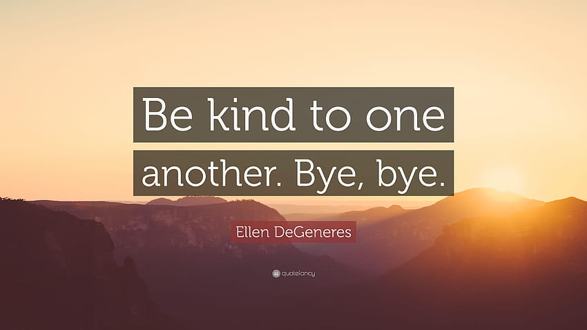 Цитат на Елън Дедженеръс: „Бъдете мили един към друг. Чао чао чао HD тапет