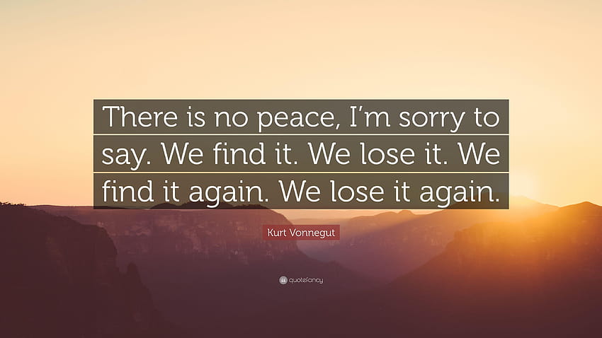 Цитат на Кърт Вонегът: „Няма мир, съжалявам да го кажа. Намираме, съжалявам HD тапет