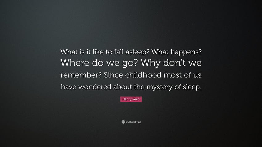 Henry Reed Quote: “What is it like to fall asleep? What happens, when we all fall asleep where do we go HD wallpaper