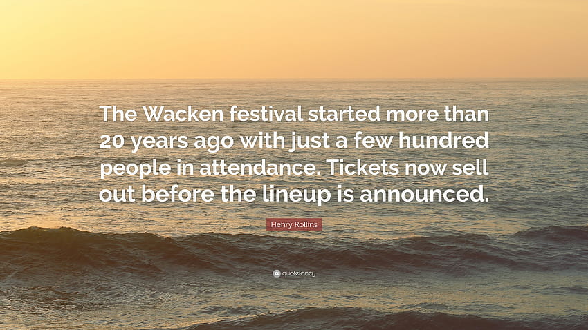 Henry Rollins Quote: “The Wacken festival started more than 20 years ago with just a few hundred people in attendance. Tickets now sell out be...” HD wallpaper