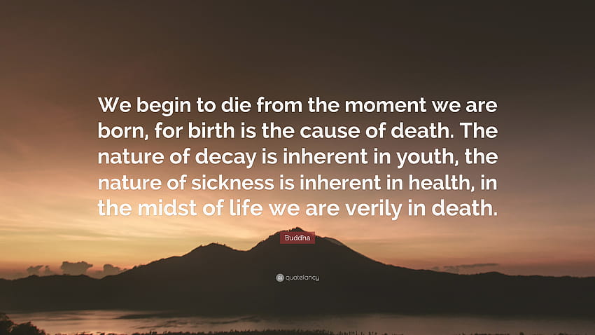 Citação de Buda: “Começamos a morrer desde o momento em que nascemos, pois o nascimento é a causa da morte. A natureza da decadência é inerente à juventude,...” papel de parede HD