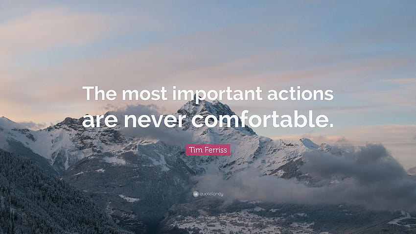 Tim Ferriss Quote: “The most important actions are never comfortable HD wallpaper