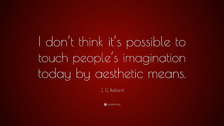 J. G. Ballard Quote: “I don't think it's possible to touch, aesthetic people HD wallpaper