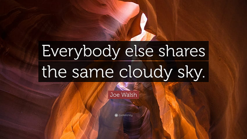 Joe Walsh Quote: “Everybody else shares the same cloudy sky.” HD wallpaper
