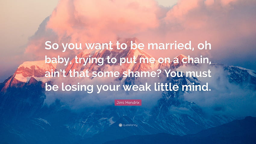 Jimi Hendrix Quote: “So you want to be married, oh baby, trying to HD ...