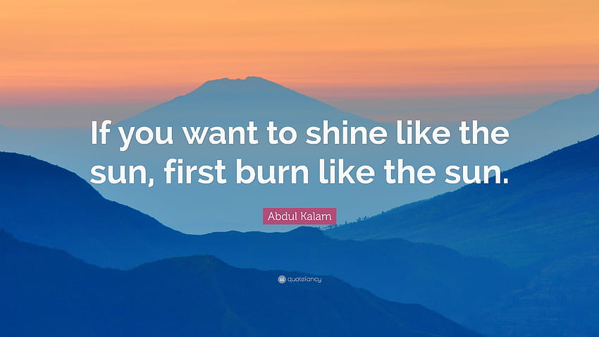 Cita de Abdul Kalam: “Si quieres brillar como el sol, primero quema como el sol”. fondo de pantalla
