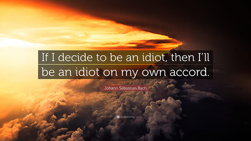 Johann Sebastian Bach Zitat: „Wenn ich mich entscheide, ein Idiot zu sein, dann werde ich HD-Hintergrundbild